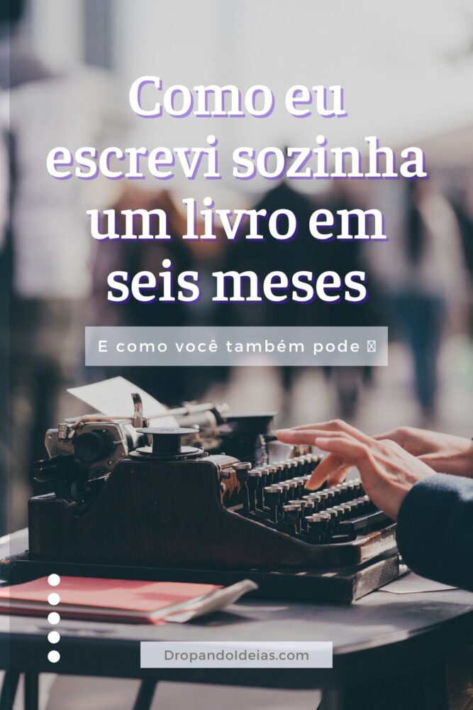 Como eu escrevi um livro em menos de seis meses - Leticínios - Dropando Ideias